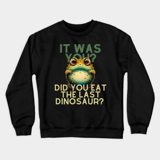 Did You Eat The Last Dinosaur Crewneck Sweatshirt by T-signs